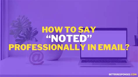 notedpinay|15 Good Ways To Say “Noted” Professionally In Mail.
